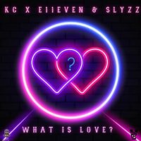 KC - What Is Love (feat. E11EVEN & SLYZZ)