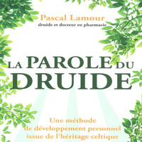 Pascal Lamour - La parole du druide (Une méthode de développement personnel issue de l'héritage celtique)