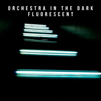 Orchestra In The Dark - Fluorescent