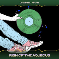 Damned Nape - Irish of the Aqueous (24 Bit Remastered)