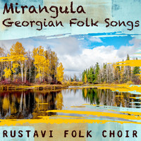 Rustavi Folk Choir - Mirangula-Georgian Folk Songs