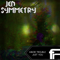 Jen Symmetry - Minor Trouble | Just You