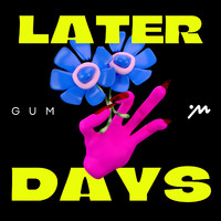 Gum - Later Days