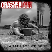 Crashed Out - What Have We Done (Explicit)