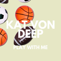 Kat Von Deep - Play With Me