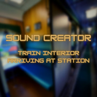 Sound Creator - Train Interior Arriving at Station