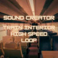Sound Creator - Train Interior High Speed Loop