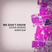 Sivan Babar - We Don’t Know (Babar Dub)