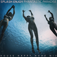Phantastic Paradise - Splash Enjoy (House Happy Hour Mix)