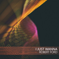 Robert Ford - I Just Wanna