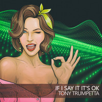 Tony Trumpetta - If I Say It It's Ok