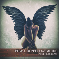 Zero Groove - Please Don't Leave Alone