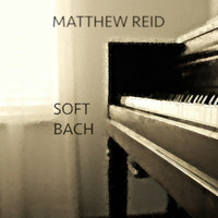 Matthew Reid - Soft Bach