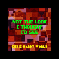 Chris Hardy World - Not the Look I Thought I'd See