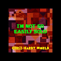 Chris Hardy World - I'm Not so Easily Sold