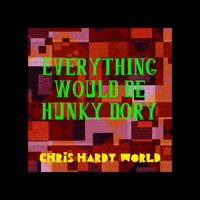 Chris Hardy World - Everything Would Be Hunky Dory