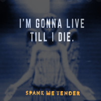 Spank Me Tender - I'm Gonna Live Till I Die