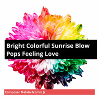 Composer Melvin Fromm Jr - Bright Colorful Sunrise Blow Pops Feeling Love