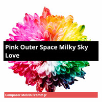 Composer Melvin Fromm Jr - Pink Outer Space Milky Sky Love