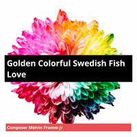 Composer Melvin Fromm Jr - Golden Colorful Swedish Fish Love