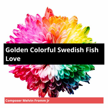 Composer Melvin Fromm Jr - Golden Colorful Swedish Fish Love