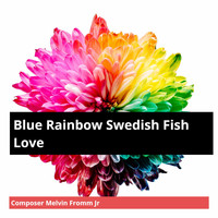 Composer Melvin Fromm Jr - Blue Rainbow Swedish Fish Love