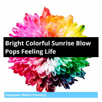 Composer Melvin Fromm Jr - Bright Colorful Sunrise Blow Pops Feeling Life