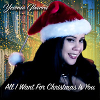 Yesenia Ibarra - All I Want For Christmas Is You