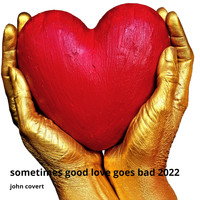 John Covert - Sometimes Good Love Goes Bad