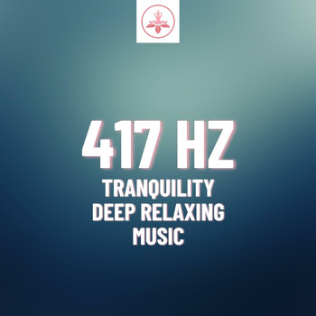 The Time Of Meditation - 417 Hz Tranquility: Deep Relaxing Music