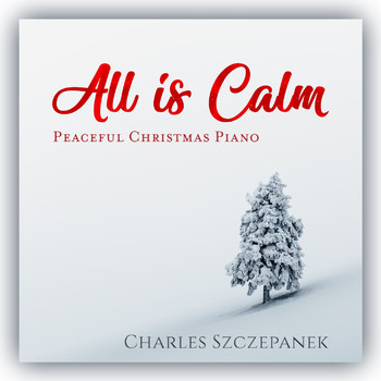 Charles Szczepanek - All is Calm - Peaceful Christmas Piano