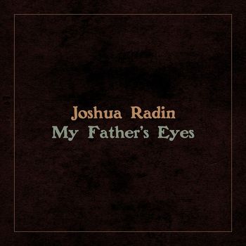 Joshua Radin - My Father’s Eyes