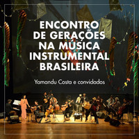 Yamandu Costa - Encontro de Gerações na Música Instrumental Brasileira (Ao Vivo)