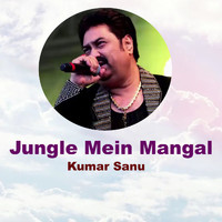 Kumar Sanu - Jungle Mein Mangal