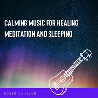 Roger Camazen - Calming Music for Healing, Meditation and Sleeping