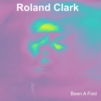 Roland Clark - Been A Fool