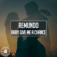 Remundo - Baby Give Me A Chance