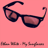 Ethan White - My Sunglasses