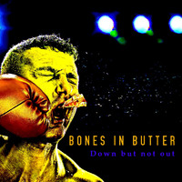 Bones in Butter - Down but Not Out