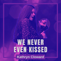 Kathryn Cloward - We Never Even Kissed