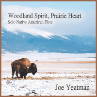 Joe Yeatman - Woodland Spirit, Prairie Heart: Solo Native American Flute