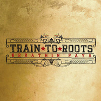 Train To Roots - Breathin' Faya