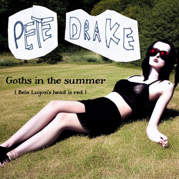 Pete Drake - Goths in the Summer (Bela Lugosi's Head Is Red)