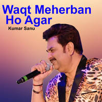 Kumar Sanu - Waqt Meherban Ho Agar