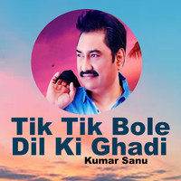 Kumar Sanu - Tik Tik Bole Dil Ki Ghadi