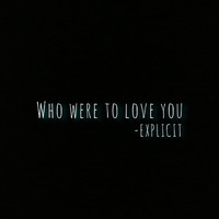Explicit - Who were to love you (Explicit)