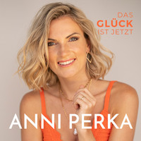 Anni Perka - Das Glück ist jetzt