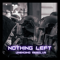 Nothing Left - Unending Resolve