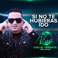 Chu El Versatil - Si No Te Hubieras Ido (En Vivo)