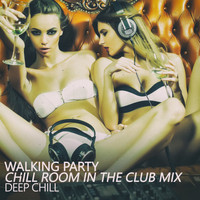 Deep Chill - Walking Party (Chill Room in the Club Mix)